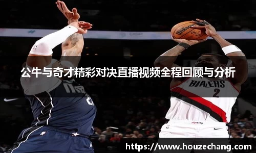 公牛与奇才精彩对决直播视频全程回顾与分析