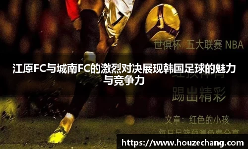 江原FC与城南FC的激烈对决展现韩国足球的魅力与竞争力
