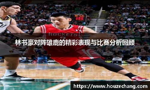 林书豪对阵雄鹿的精彩表现与比赛分析回顾