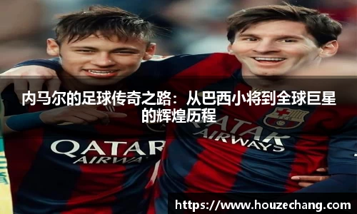内马尔的足球传奇之路：从巴西小将到全球巨星的辉煌历程
